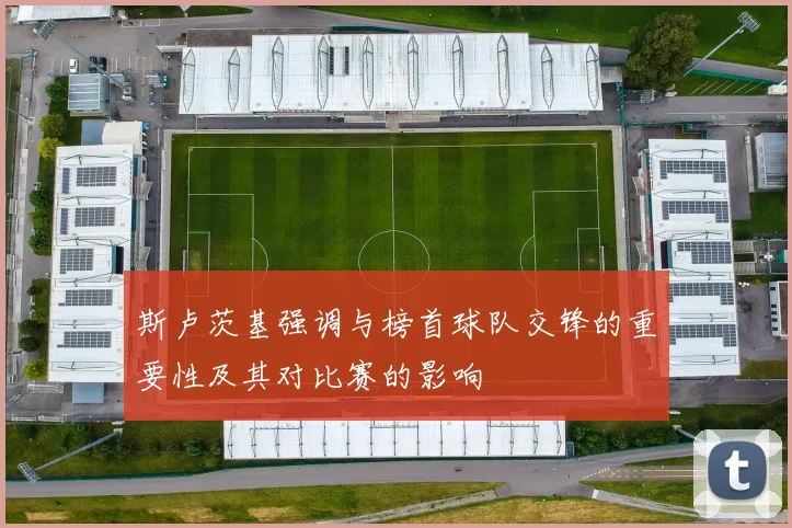 斯卢茨基强调与榜首球队交锋的重要性及其对比赛的影响