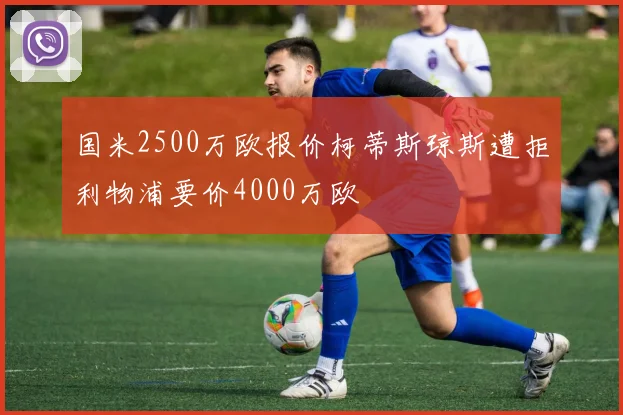 国米2500万欧报价柯蒂斯琼斯遭拒利物浦要价4000万欧