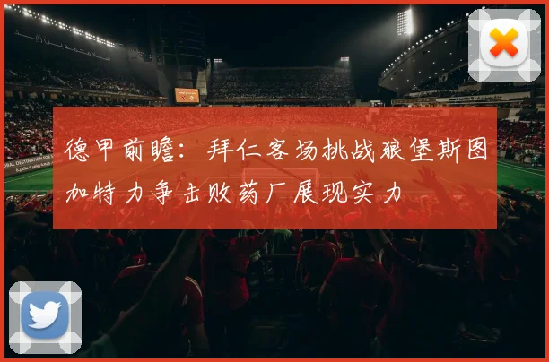 德甲前瞻：拜仁客场挑战狼堡斯图加特力争击败药厂展现实力