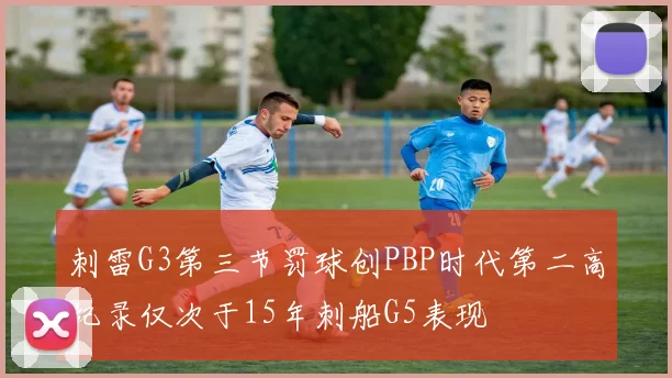 刺雷G3第三节罚球创PBP时代第二高纪录仅次于15年刺船G5表现